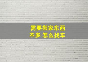 需要搬家东西不多 怎么找车